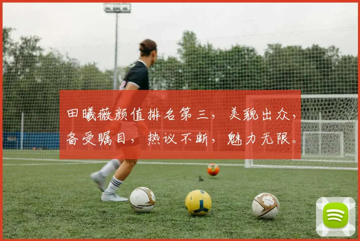 田曦薇颜值排名第三，美貌出众，备受瞩目，热议不断，魅力无限。