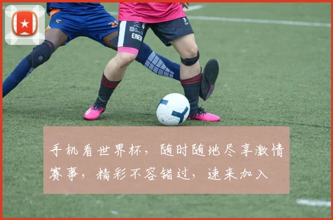 手机看世界杯，随时随地尽享激情赛事，精彩不容错过，速来加入